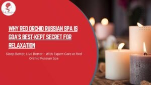 Why Red Orchid Russian Spa is Goa’s Best-Kept Secret for Relaxation